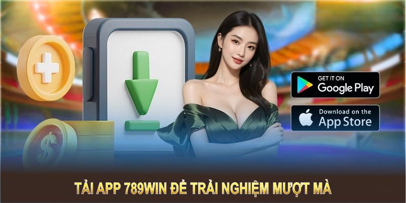 Tải app 789WIN để trải nghiệm mượt mà